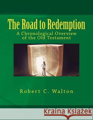 The Road to Redemption: A Chronological Overview of the Old Testament Robert C. Walton 9781548183837 Createspace Independent Publishing Platform - książka