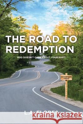 The Road to Redemption: God Doesn't Care about Your Past! L a Flores 9781098006167 Christian Faith - książka