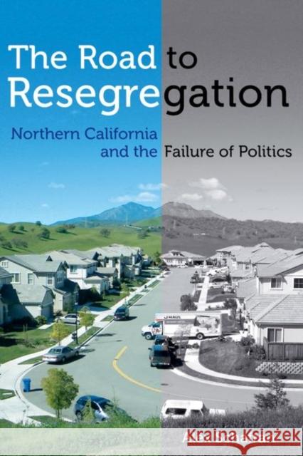 The Road to Resegregation: Northern California and the Failure of Politics Alex Schafran 9780520286443 University of California Press - książka