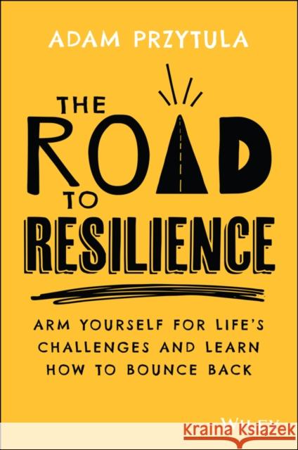 The Road to Resilience: Arm Yourself for Life's Challenges and Learn How to Bounce Back Przytula, Adam 9780730398660 Wiley - książka