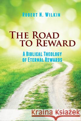 The Road to Reward: A Biblical Theology of Eternal Rewards Robert N. Wilkin 9780988347229 Grace Evangelical Society - książka