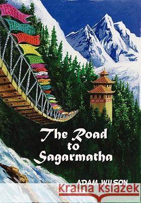 The Road to Sagarmatha Adam A. Wilson 9781456815950 Xlibris Corporation - książka