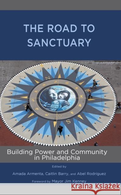 The Road to Sanctuary: Building Power and Community in Philadelphia Mayor Jim Kenney, Elaine Allard, Erika Almirón, Carmela Apolonio Hernández, Amada Armenta, Caleb Arnold, Caitlin Barry,  9781978704657 Rowman & Littlefield - książka