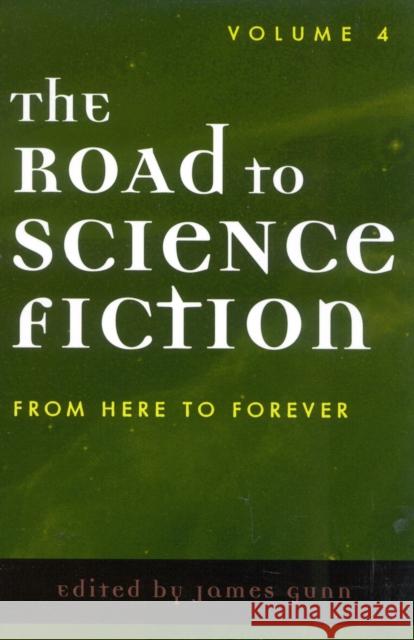 The Road to Science Fiction: From Here to Forever, Volume 4 Gunn, James 9780810846708 Scarecrow Press - książka