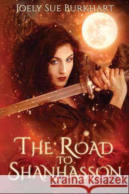 The Road to Shanhasson: The Shanhasson Trilogy Joely Sue Burkhart 9781985234833 Createspace Independent Publishing Platform - książka