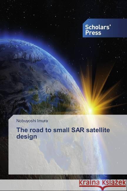 The road to small SAR satellite design Imura, Nobuyoshi 9786202310390 Scholar's Press - książka