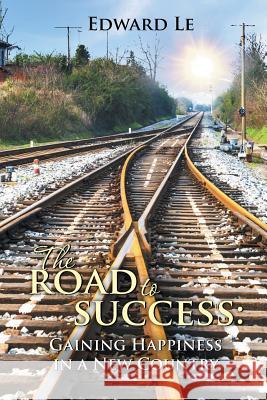The Road to Success: Gaining Happiness in a New Country Edward Le 9781504901468 Authorhouse - książka