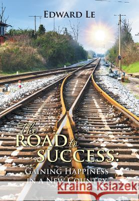 The Road to Success: Gaining Happiness in a New Country Edward Le 9781504901475 Authorhouse - książka