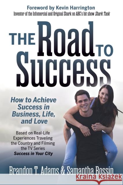 The Road to Success: How to Achieve Success in Business, Life, and Love Brandon T. Adams Samantha Rossin 9781642798739 Morgan James Publishing llc - książka