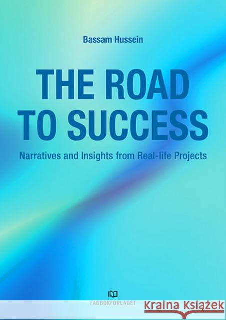 The Road to Success: Narratives and Insights from Real-Life Projects Bassam Hussein 9788245024449 Fagbokforlaget - książka