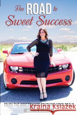 The Road to Sweet Success: Enjoy the Ride Toward Crushing Your Goals Janette Gleason 9780989314718 Gleason Consulting Group, LLC - książka