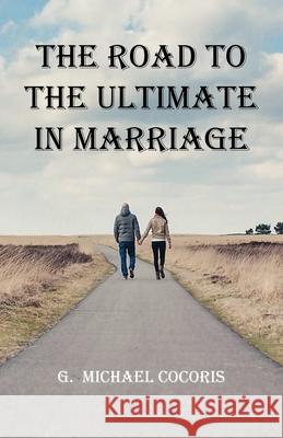 The Road To The Ultimate In Marriage G. Michael Cocoris 9781948474436 J & M Brothers Publications - książka
