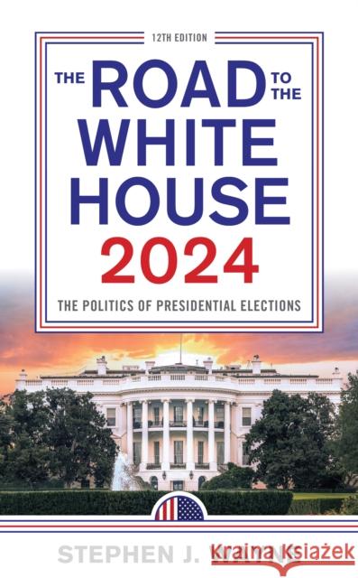 The Road to the White House 2024: The Politics of Presidential Elections Stephen J. Wayne 9781538182031 Rowman & Littlefield - książka