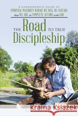The Road to True Discipleship: A Comprehensive Guide to Spiritual Maturity Where We Will Be Certain that We Are in Complete Accord with God Rob Pohlman 9781512718737 WestBow Press - książka