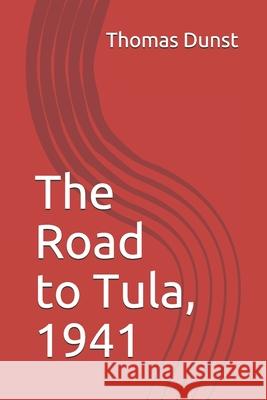 The Road to Tula, 1941 Thomas Dunst 9781097352685 Independently Published - książka