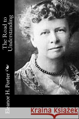 The Road to Understanding Eleanor H. Porter 9781519449962 Createspace - książka