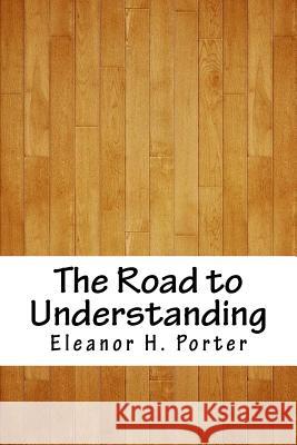 The Road to Understanding Eleanor H. Porter 9781717448712 Createspace Independent Publishing Platform - książka