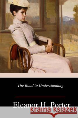 The Road to Understanding Eleanor H. Porter 9781986556774 Createspace Independent Publishing Platform - książka