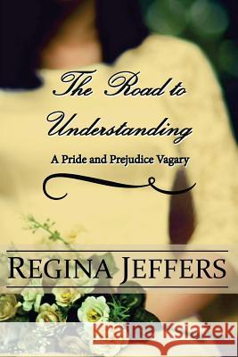 The Road to Understanding: A Pride and Prejudice Vagary Regina Jeffers A. Lady 9781532760907 Createspace Independent Publishing Platform - książka