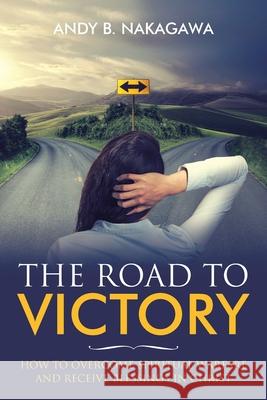 The Road to Victory: How to Overcome Spiritual Warfare and Receive Blessings in Christ Andy B. Nakagawa 9781973695905 WestBow Press - książka