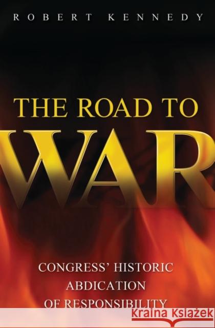 The Road to War: Congress' Historic Abdication of Responsibility Kennedy, Robert 9780313372353 Praeger Publishers - książka