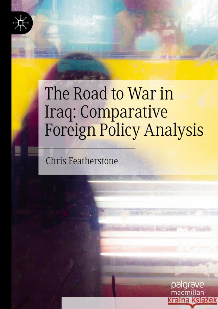 The Road to War in Iraq: Comparative Foreign Policy Analysis Chris Featherstone 9783031812286 Palgrave MacMillan - książka