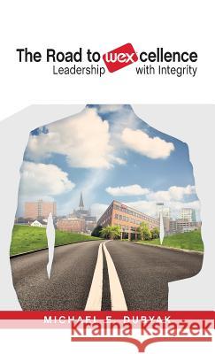 The Road to WEXcellence: Leadership with Integrity Dubyak, Michael E. 9780692920107 Michael E. Dubyak - książka