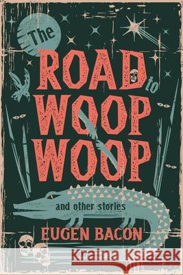 The Road to Woop Woop and Other Stories Eugen Bacon 9781946154316 Meerkat Press, LLC - książka