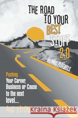 The Road to Your Best Stuff 2.0: Pushing Your Career, Business or Cause to the Next Level...and Beyond Mike Williams Les Brown 9780980053449 Mike Williams Solutions - książka