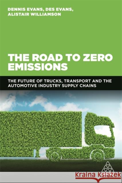 The Road to Zero Emissions: The Future of Trucks, Transport and Automotive Industry Supply Chains Evans, Dennis 9781789665628 Kogan Page - książka