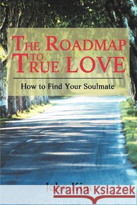 The Roadmap to True Love: How to Find Your Soulmate Kim, John 9780595304769 iUniverse - książka