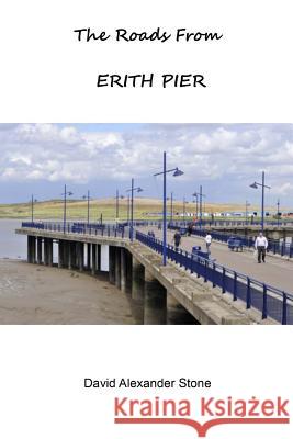 The Roads from Erith Pier Mr David Alexander Stone 9781983498992 Createspace Independent Publishing Platform - książka