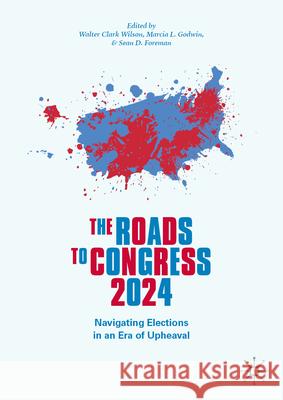 The Roads to Congress 2024: Navigating Elections in an Era of Upheaval Walter Clark Wilson Marcia L. Godwin Sean D. Foreman 9783032071194 Palgrave MacMillan - książka