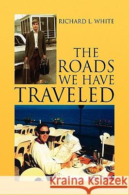 The Roads We Have Traveled Richard L. White 9781436379946 Xlibris Corporation - książka