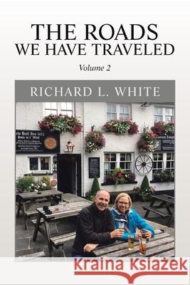 The Roads We Have Traveled: Volume 2 Richard L White 9781984584236 Xlibris Us - książka