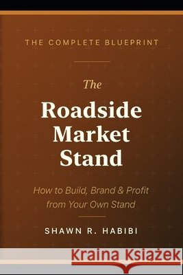 The Roadside Market Stand: The Complete Blueprint Habibi, Shawn 9798278035565 Independently Published - książka