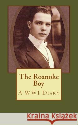 The Roanoke Boy: A WWI Diary Reed, George Wilbur 9781982079147 Createspace Independent Publishing Platform - książka