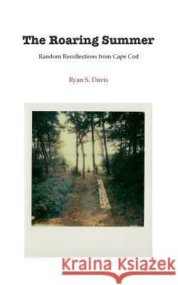 The Roaring Summer: Random Recollections from Cape Cod Davis, Ryan 9781320559751 Blurb - książka
