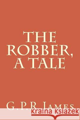 The Robber, A Tale James, George Payne Rainsford 9781517181109 Createspace - książka