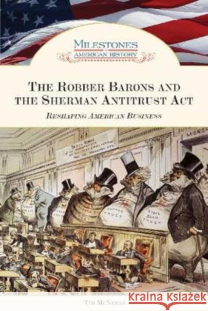The Robber Barons and the Sherman Antitrust Act: Reshaping American Business McNeese, Tim 9781604130089 Chelsea House Publications - książka