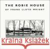 The Robie House of Frank Lloyd Wright Joseph Connors 9780226115429 University of Chicago Press