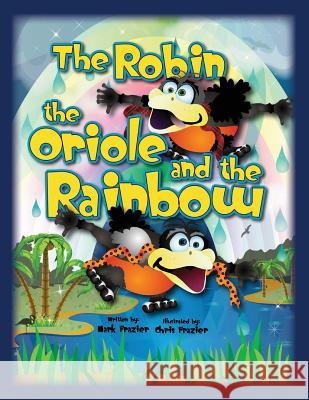 The Robin and the Oriole and the Rainbow MR Mark F. Frazier MR Chris a. Frazier 9781491041345 Createspace - książka