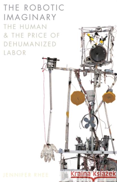 The Robotic Imaginary: The Human and the Price of Dehumanized Labor Jennifer Rhee 9781517902971 University of Minnesota Press - książka