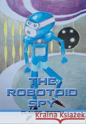 The Robotoid Spy Claude Joseph 9781493136827 Xlibris Corporation - książka