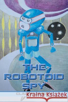 The Robotoid Spy Claude Joseph 9781493136834 Xlibris Corporation - książka