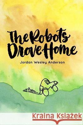 The Robots Drove Home Jordan Wesley Anderson 9781719879125 Independently Published - książka