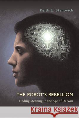 The Robot's Rebellion: Finding Meaning in the Age of Darwin Keith E. Stanovich 9780226770895 University of Chicago Press - książka