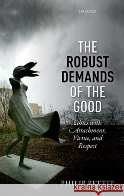 The Robust Demands of the Good: Ethics with Attachment, Virtue, and Respect Philip Pettit 9780198801306 Oxford University Press, USA - książka