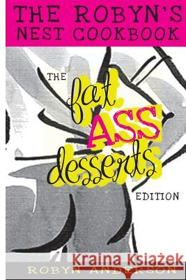 The Robyn's Nest Cookbook: Fat Ass Desserts Edition Robyn Anderson 9781500866396 Createspace - książka