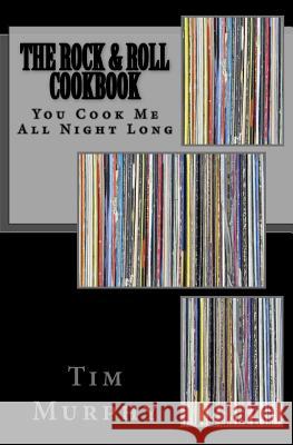 The Rock & Roll Cookbook: You Cook Me All Night Long Tim Murphy 9781530290062 Createspace Independent Publishing Platform - książka